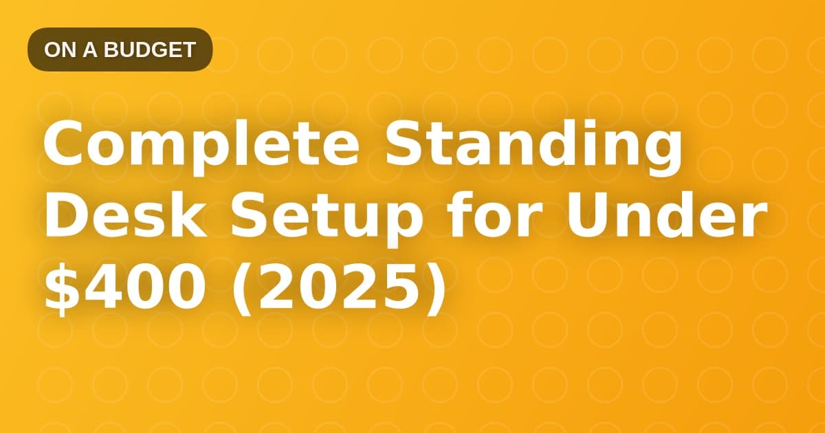 Complete Standing Desk Setup for Under $400 (2025)