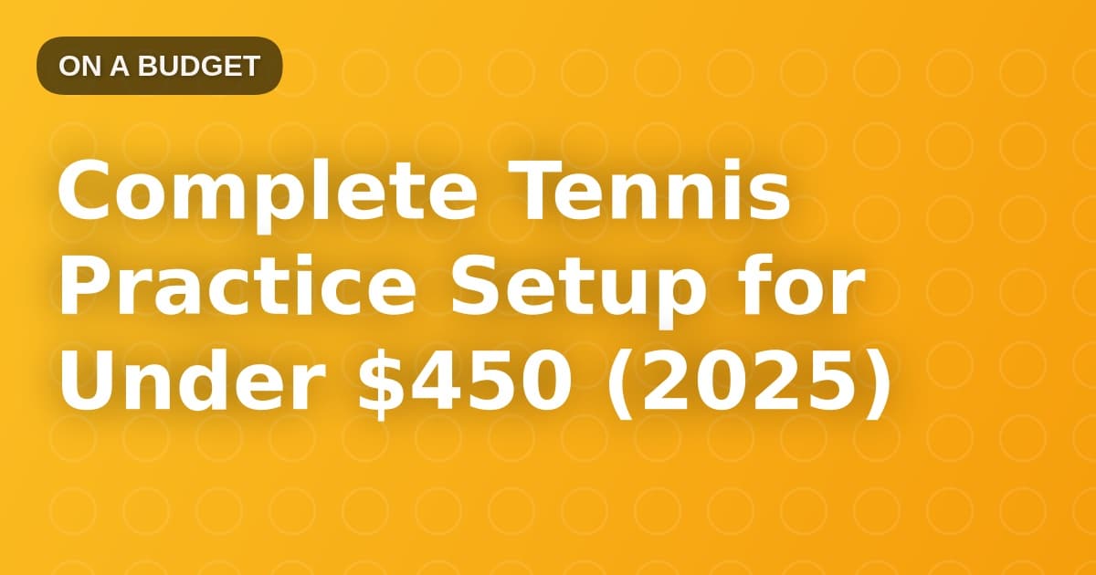 Complete Tennis Practice Setup for Under $450 (2025)