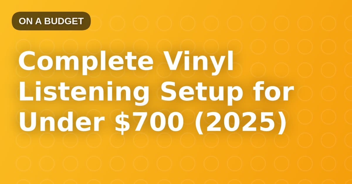 Complete Vinyl Listening Setup for Under $700 (2025)