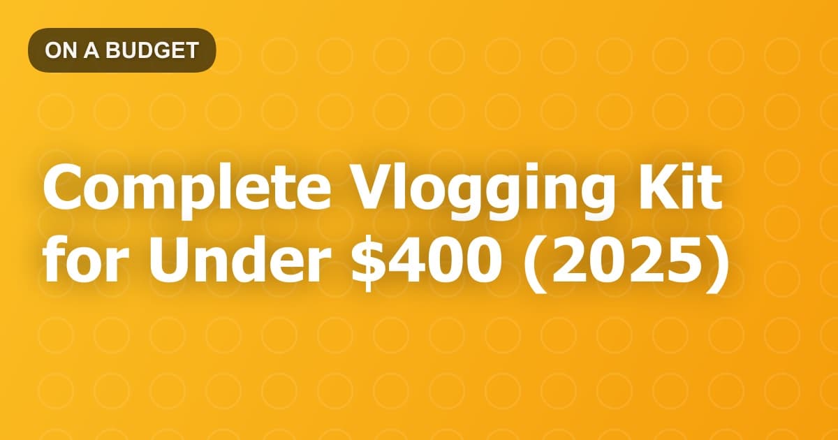 Complete Vlogging Kit for Under $400 (2025)