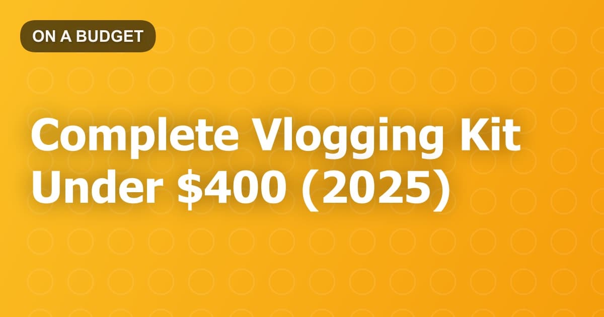 Complete Vlogging Kit Under $400 (2025)