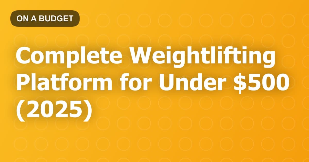 Complete Weightlifting Platform for Under $500 (2025)