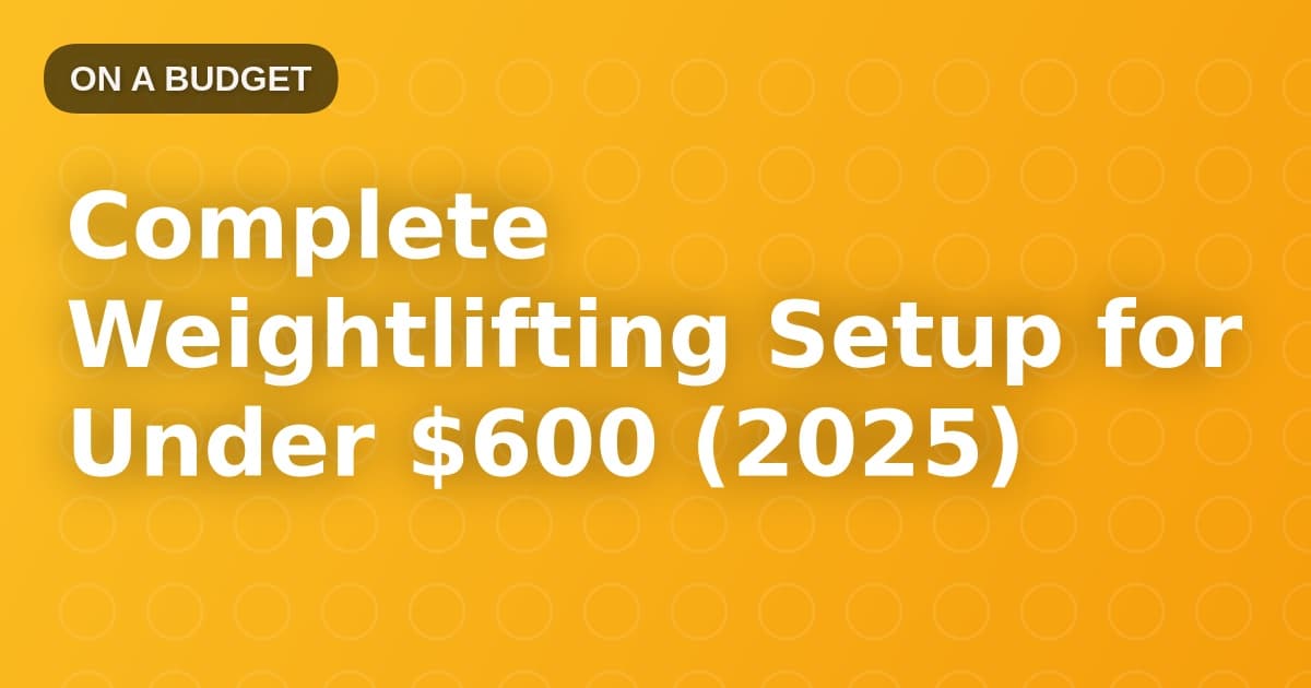 Complete Weightlifting Setup for Under $600 (2025)