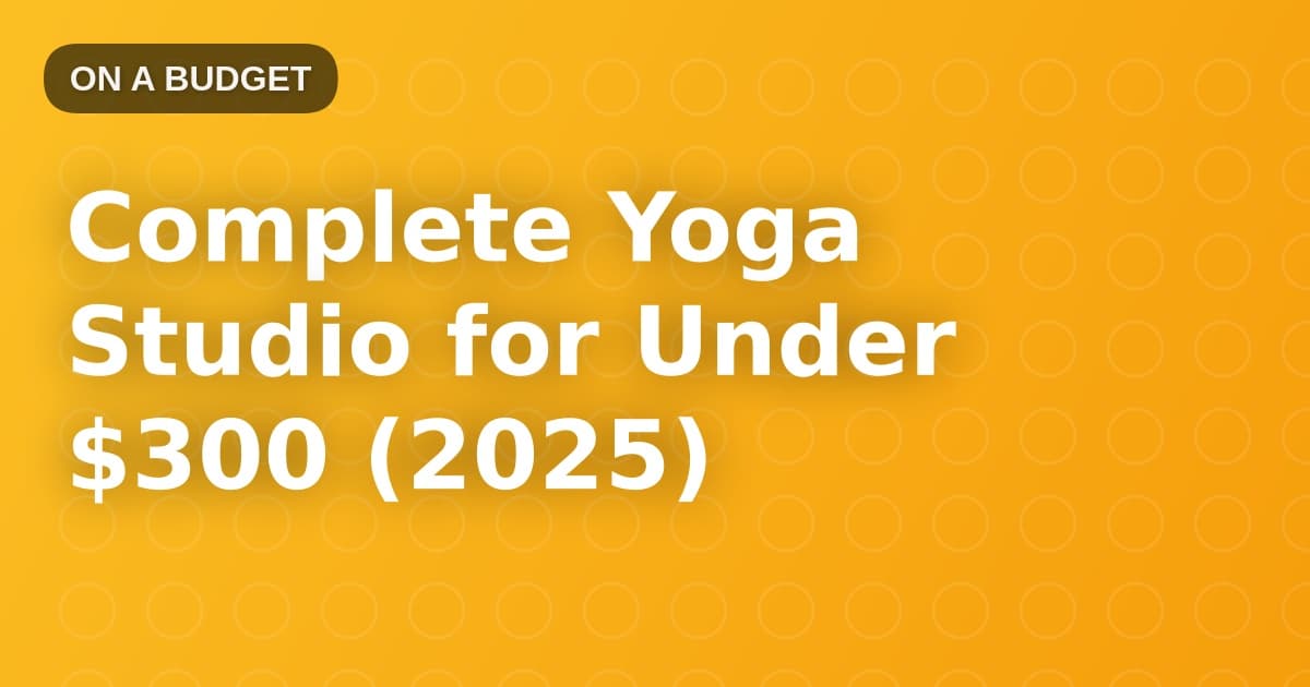 Complete Yoga Studio for Under $300 (2025)