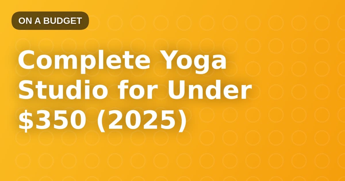 Complete Yoga Studio for Under $350 (2025)