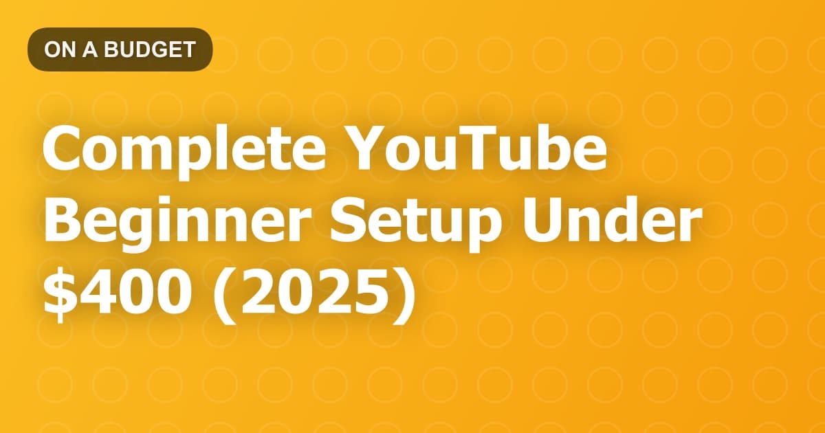 Complete YouTube Beginner Setup Under $400 (2025)