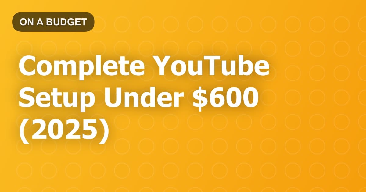 Complete YouTube Setup Under $600 (2025)