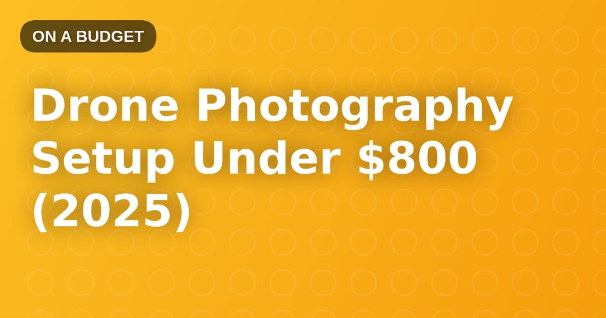 Drone Photography Setup Under $800 (2025)