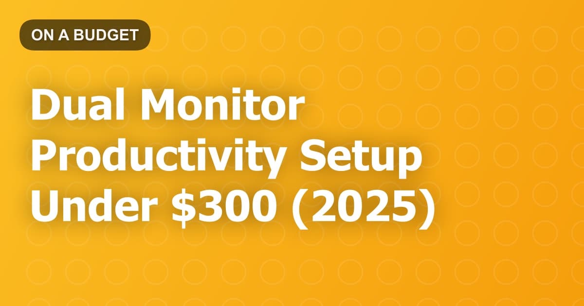 Dual Monitor Productivity Setup Under $300 (2025)