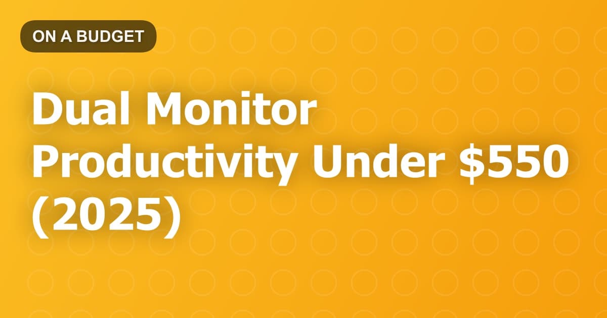 Dual Monitor Productivity Under $550 (2025)