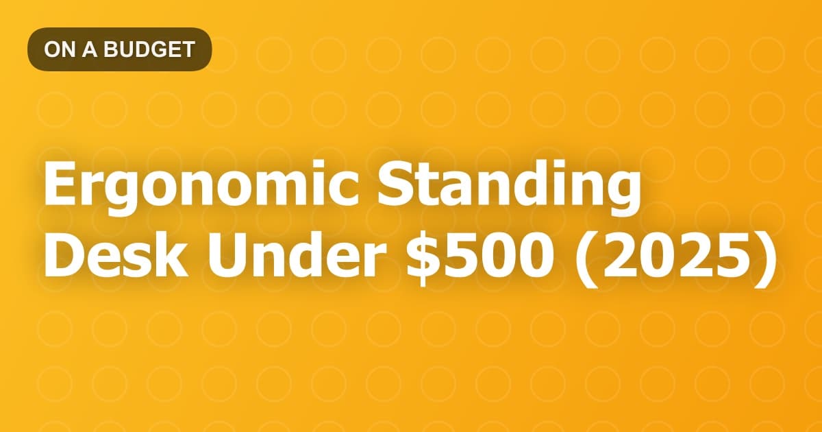 Ergonomic Standing Desk Under $500 (2025)