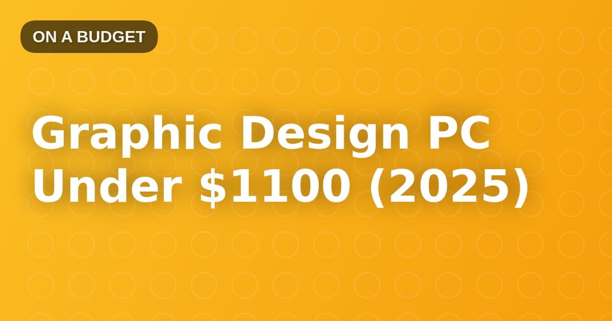 Graphic Design PC Under $1100 (2025)