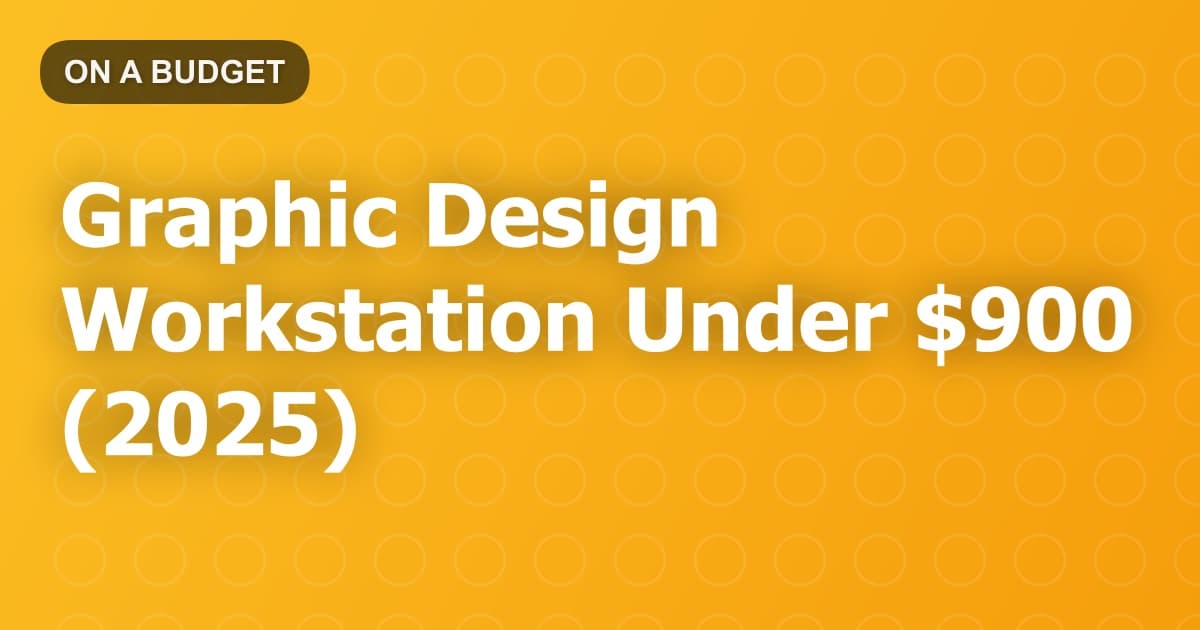 Graphic Design Workstation Under $900 (2025)