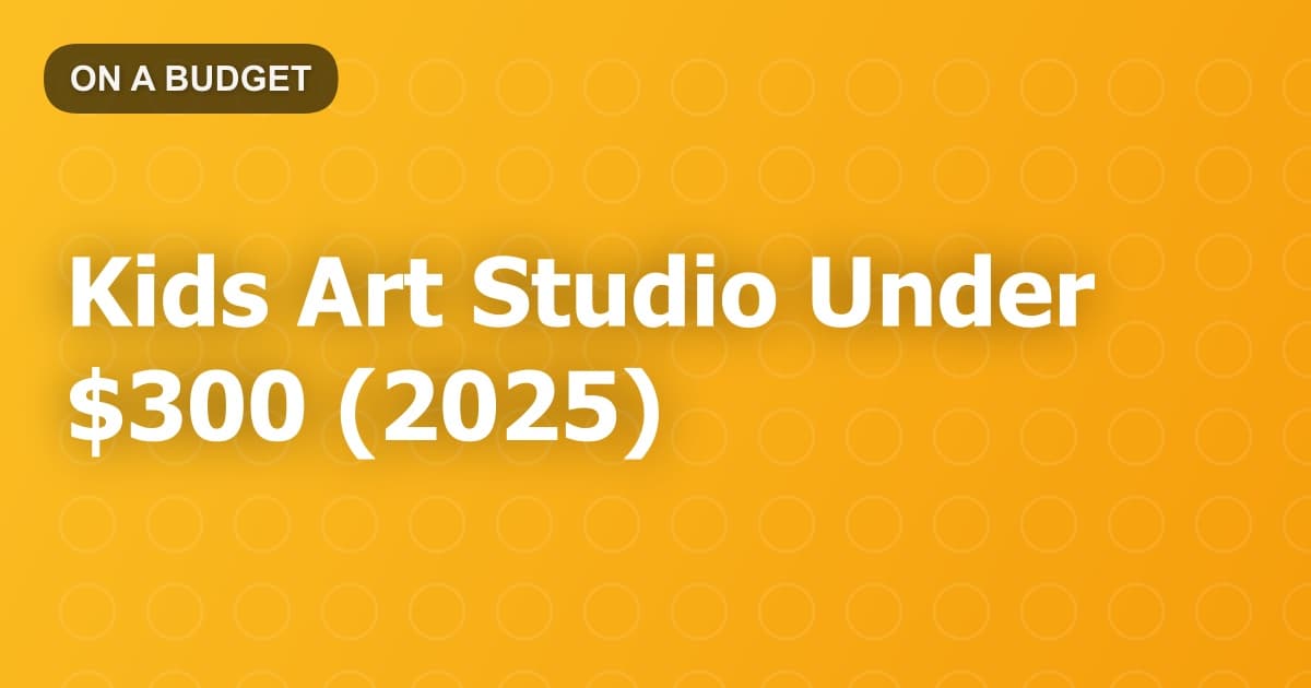 Kids Art Studio Under $300 (2025)