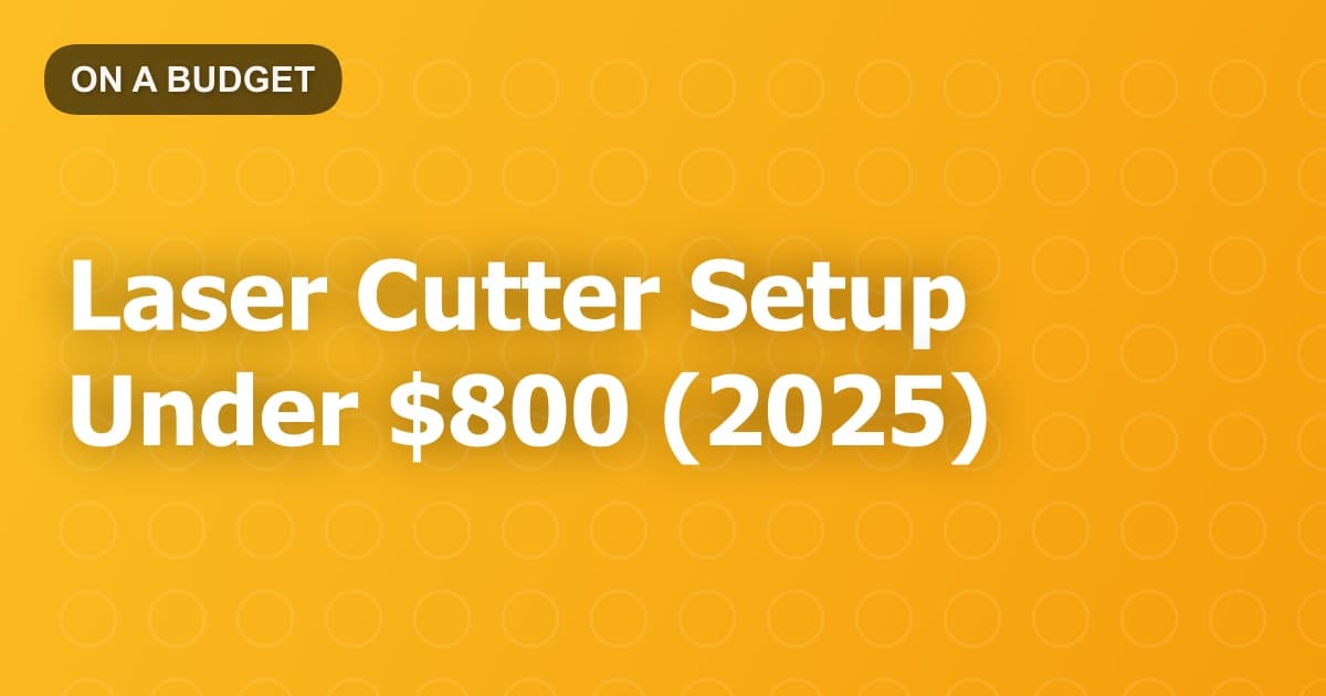 Laser Cutter Setup Under $800 (2025)