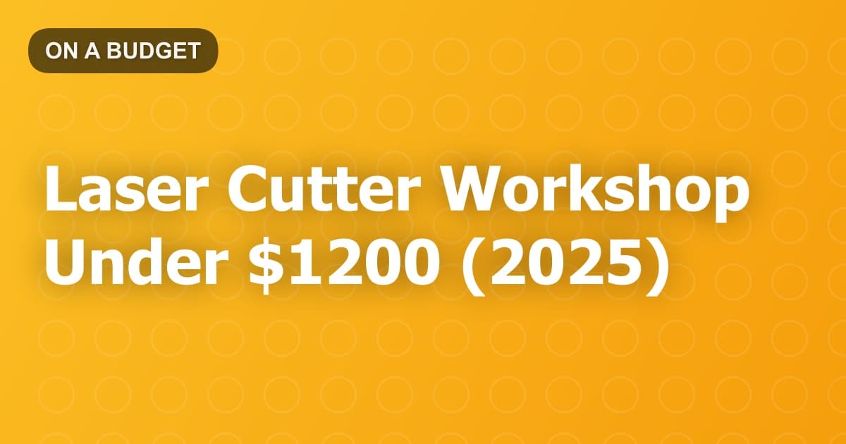 Laser Cutter Workshop Under $1200 (2025)