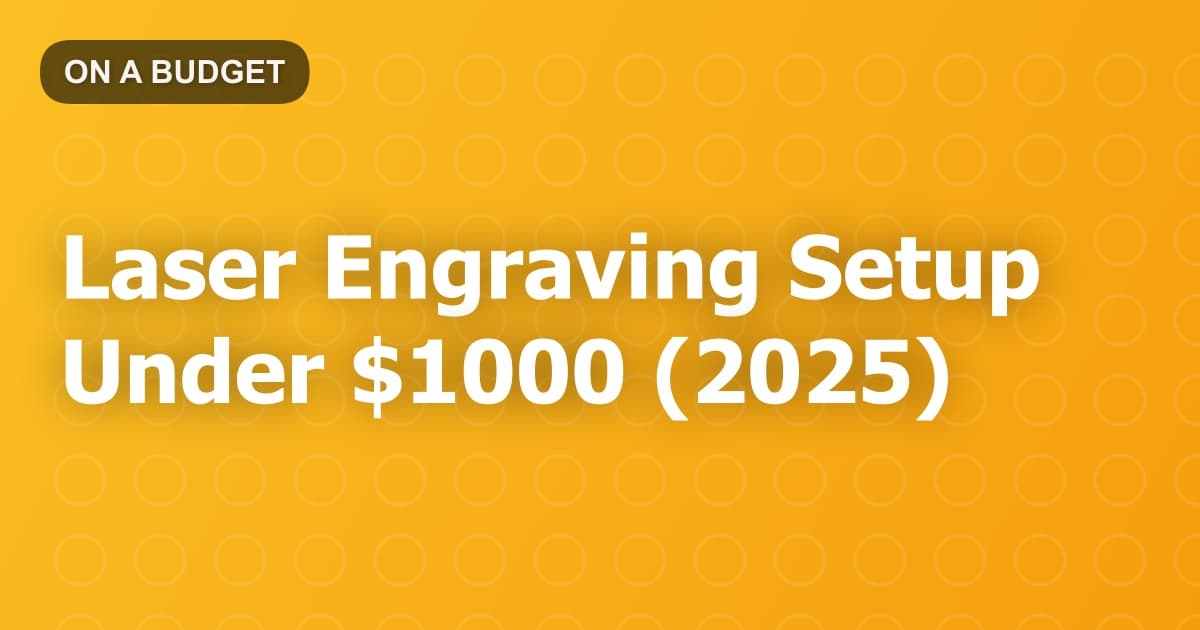 Laser Engraving Setup Under $1000 (2025)