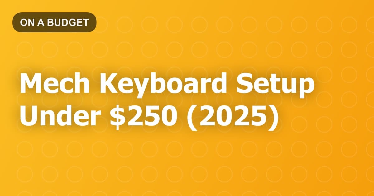 Mech Keyboard Setup Under $250 (2025)