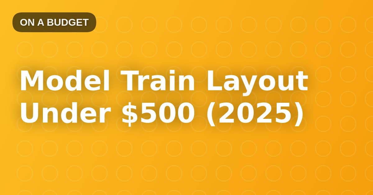 Model Train Layout Under $500 (2025)