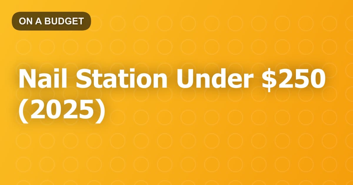 Nail Station Under $250 (2025)
