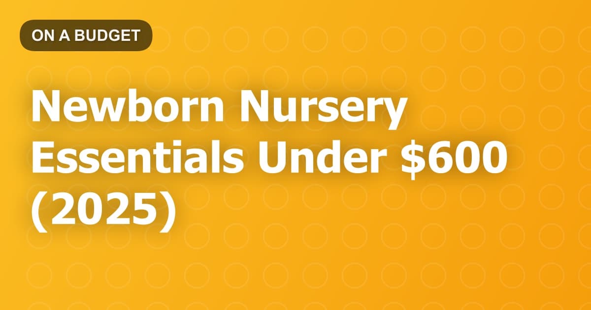 Newborn Nursery Essentials Under $600 (2025)