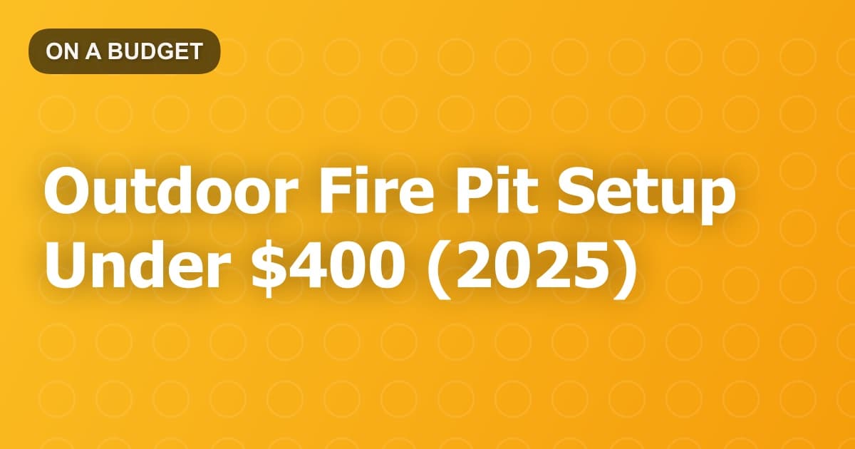Outdoor Fire Pit Setup Under $400 (2025)