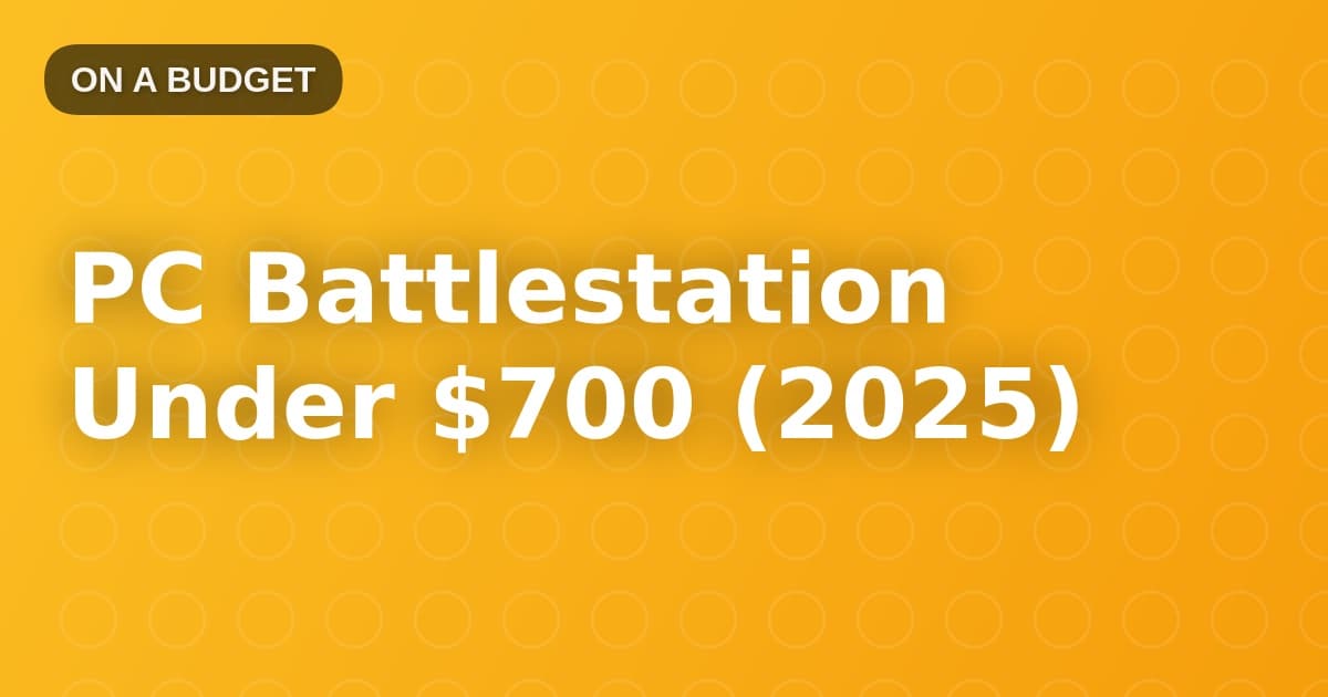 PC Battlestation Under $700 (2025)