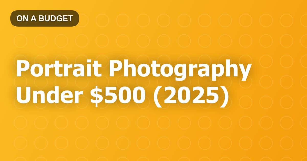 Portrait Photography Under $500 (2025)