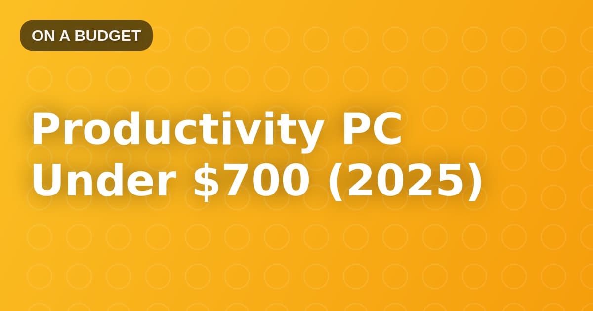 Productivity PC Under $700 (2025)