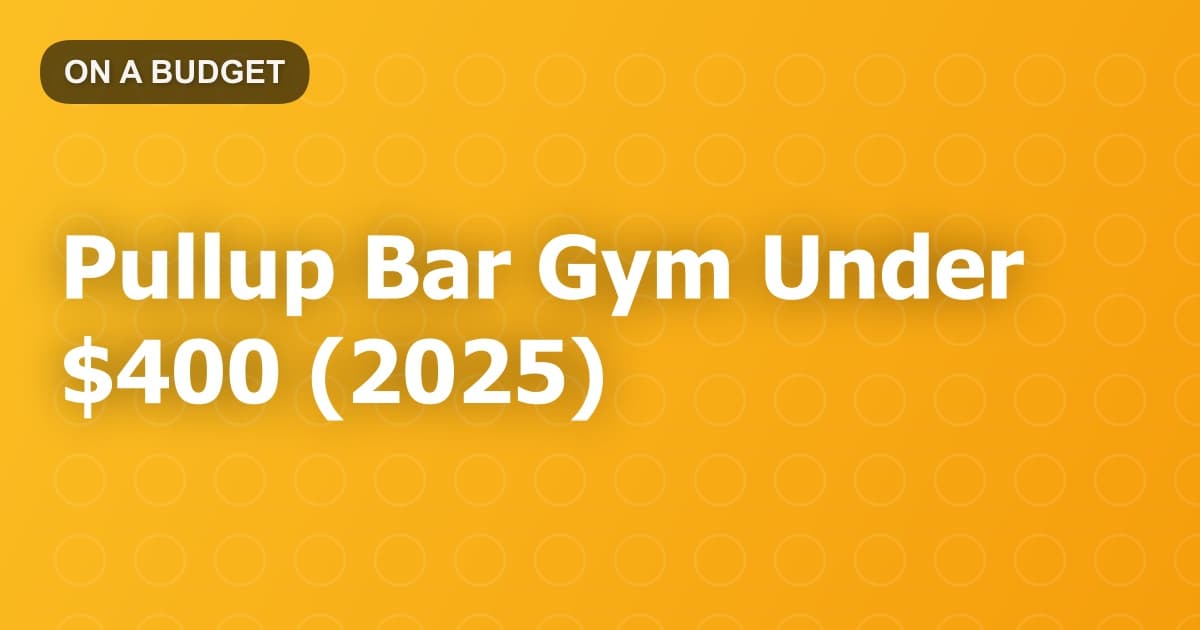 Pullup Bar Gym Under $400 (2025)