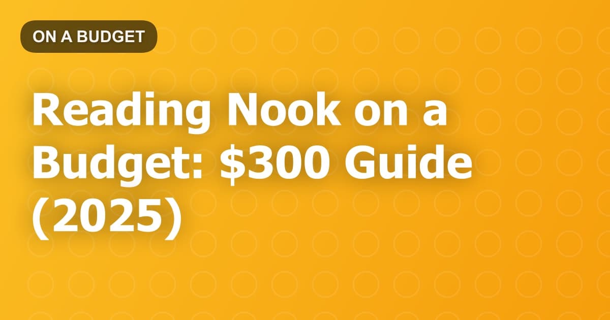 Reading Nook on a Budget: $300 Guide (2025)