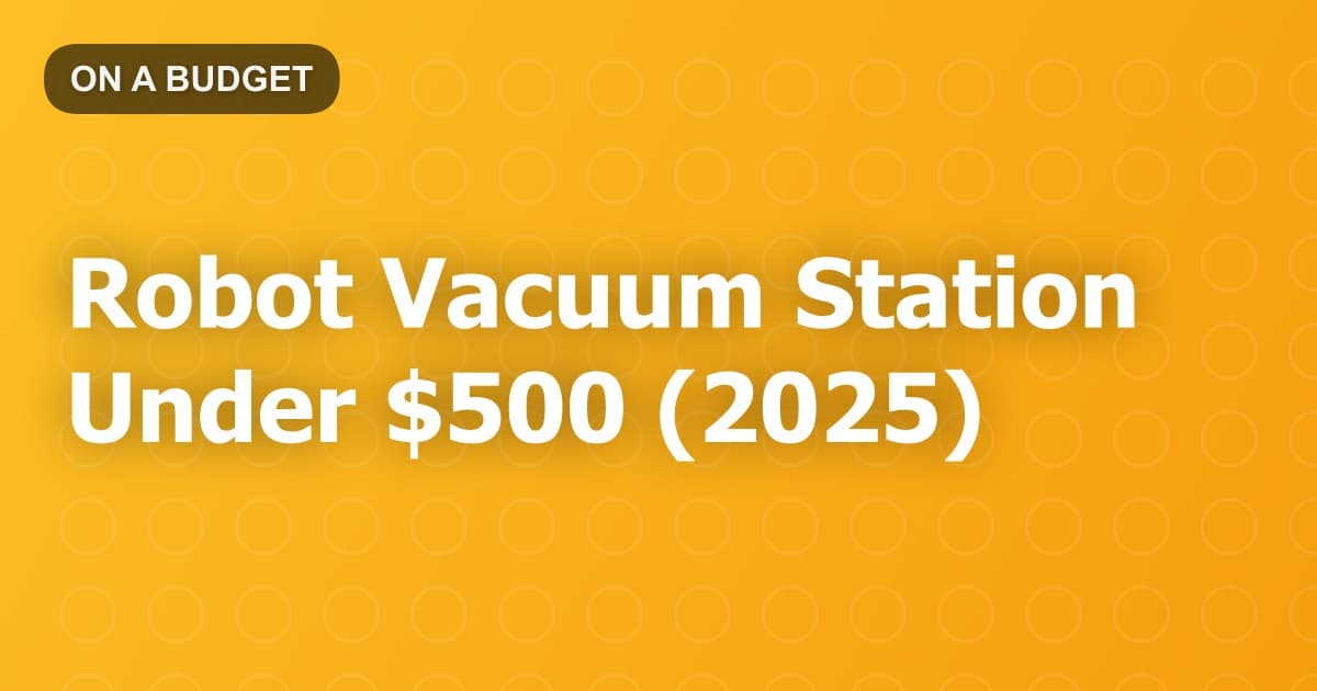 Robot Vacuum Station Under $500 (2025)