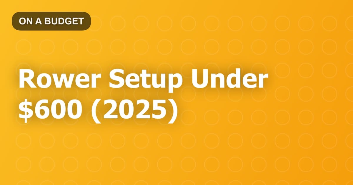 Rower Setup Under $600 (2025)