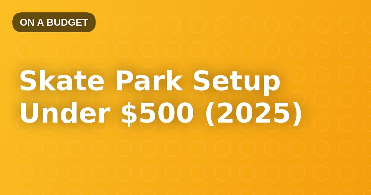 Skate Park Setup Under $500 (2025)