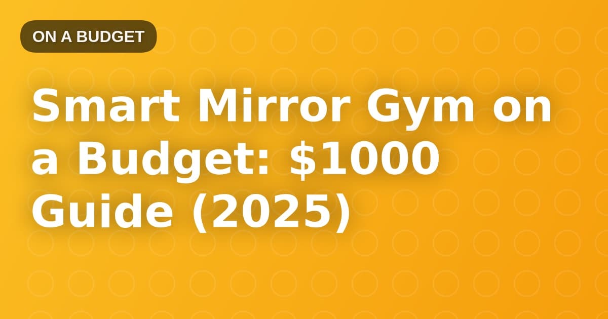 Smart Mirror Gym on a Budget: $1000 Guide (2025)