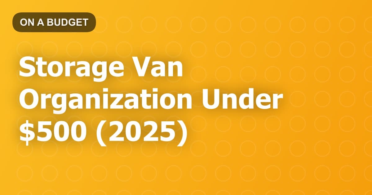 Storage Van Organization Under $500 (2025)