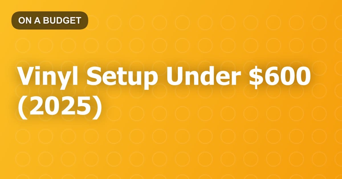 Vinyl Setup Under $600 (2025)