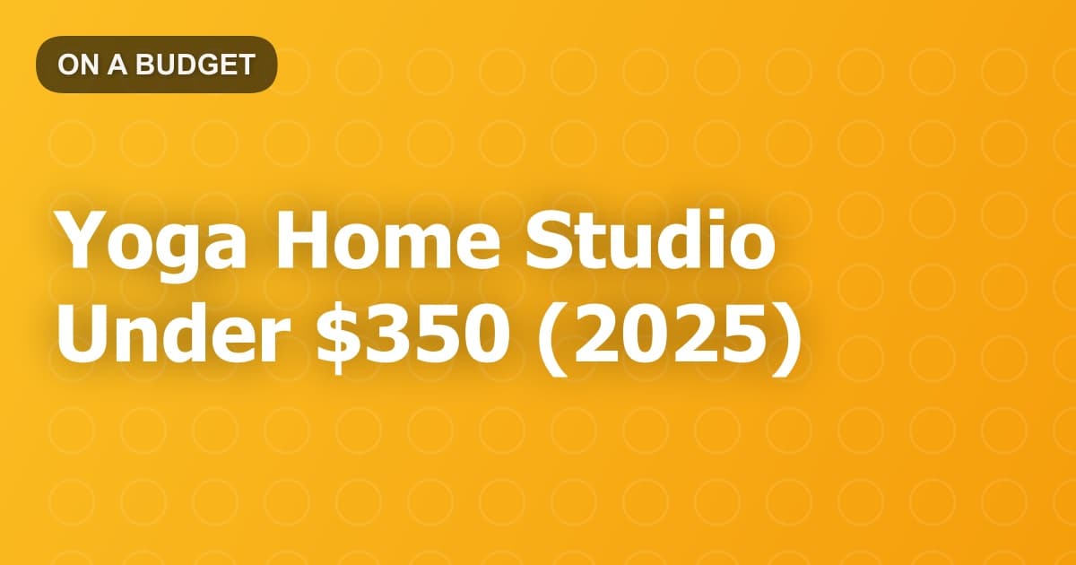 Yoga Home Studio Under $350 (2025)