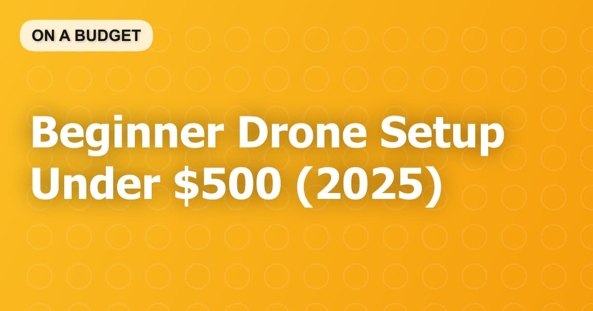Beginner Drone Setup Under $500 (2025)