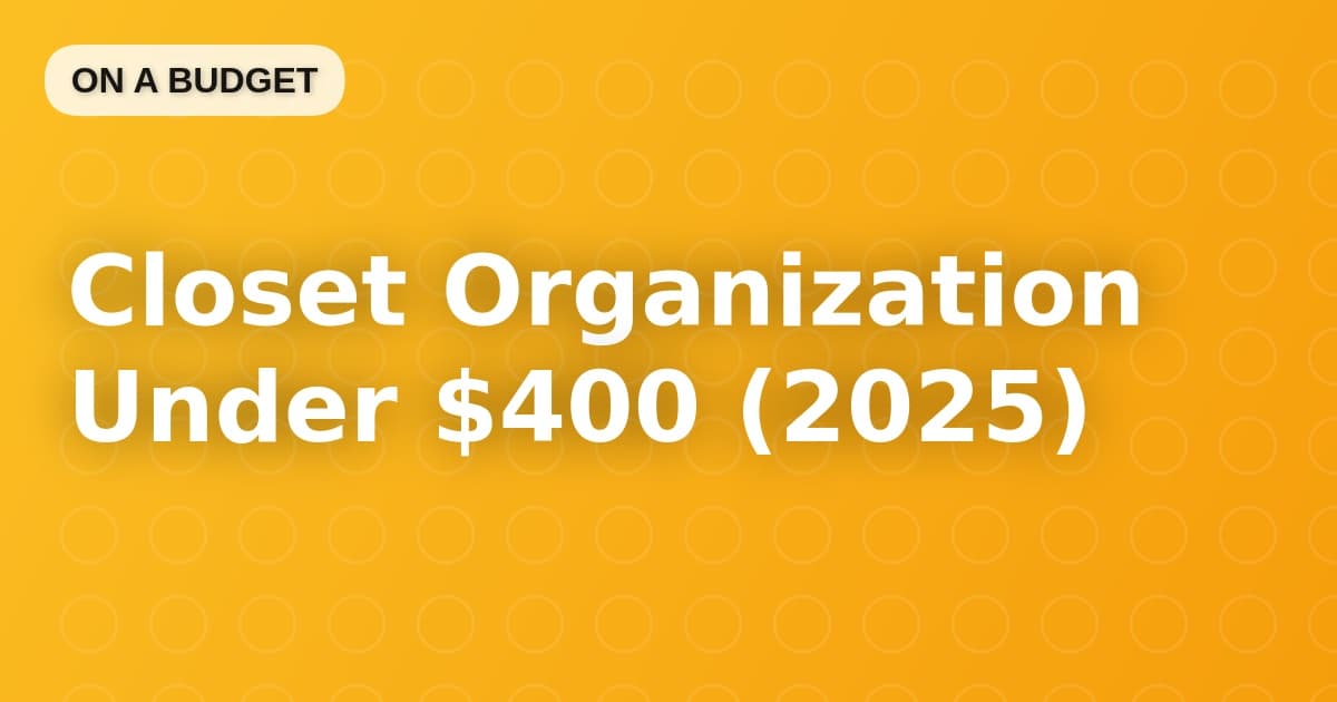 Closet Organization Under $400 (2025)