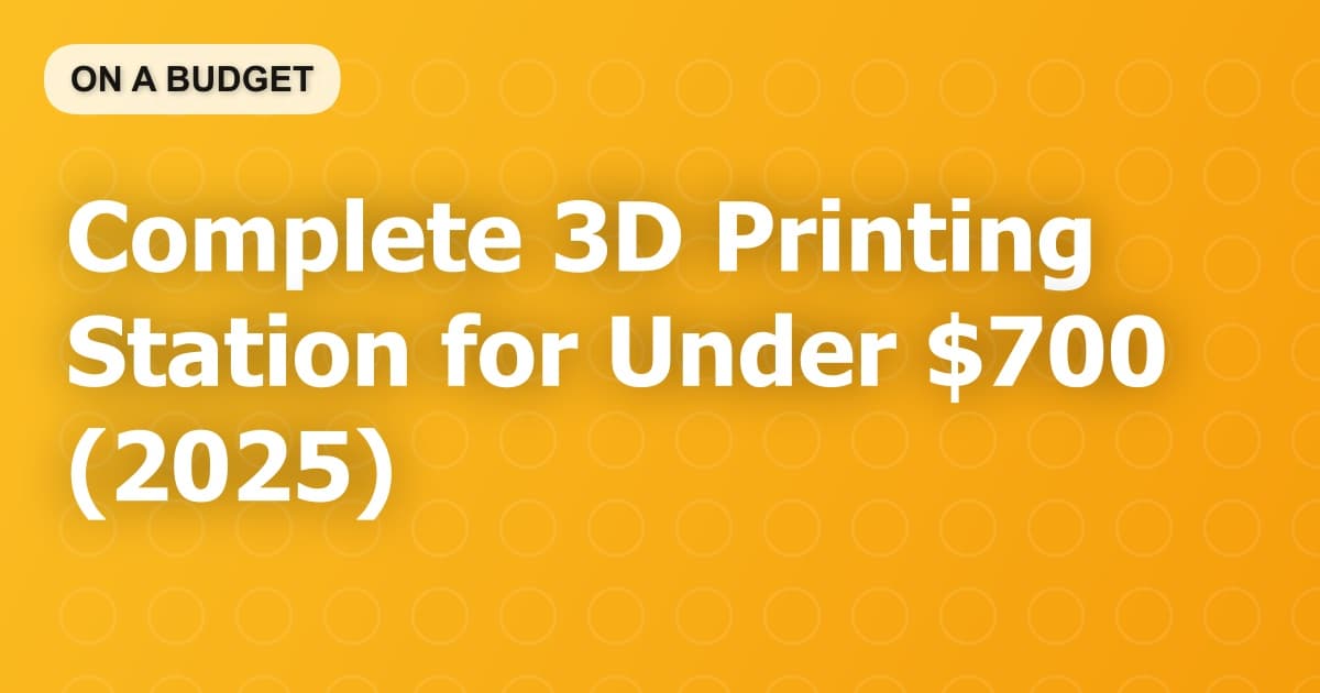 Complete 3D Printing Station for Under $700 (2025)