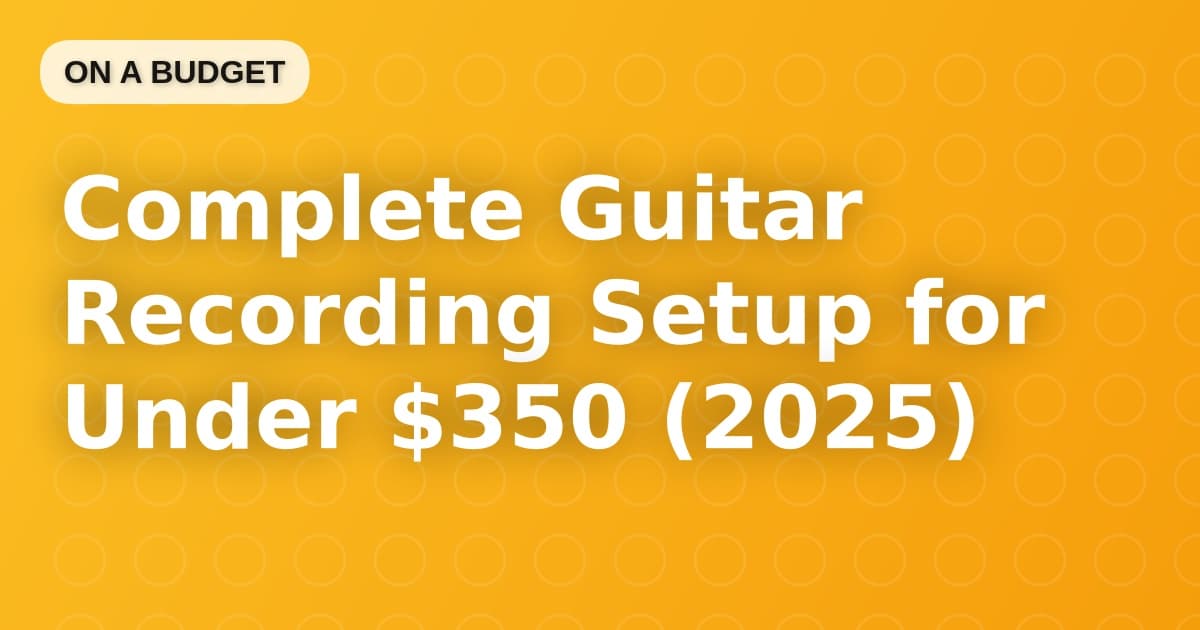Complete Guitar Recording Setup for Under $350 (2025)