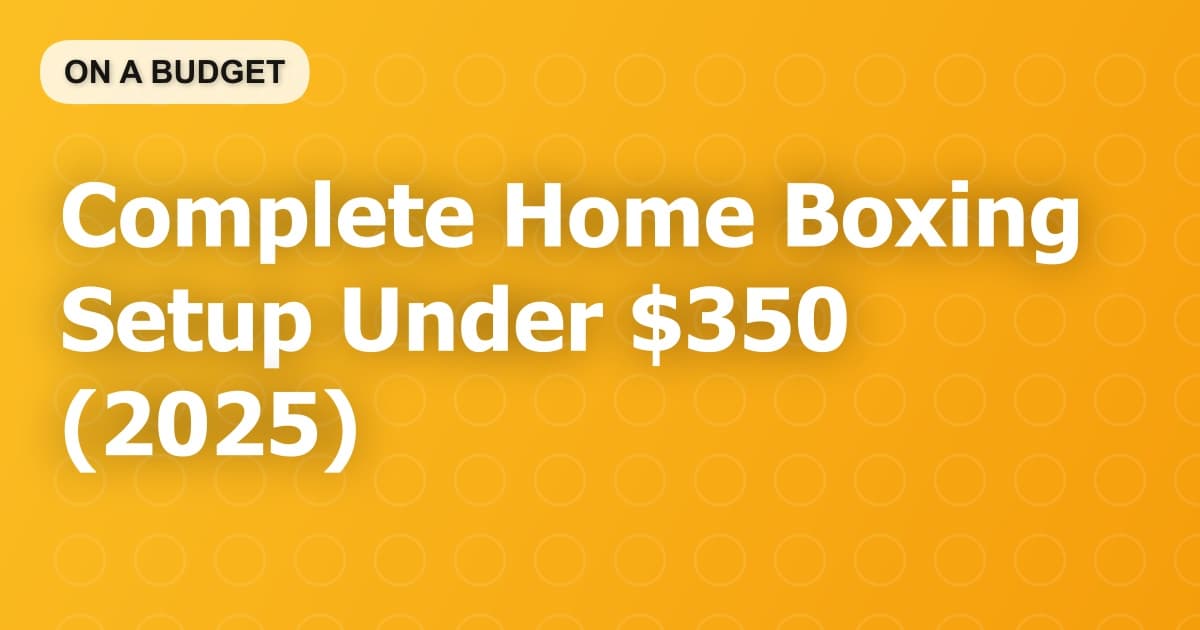 Complete Home Boxing Setup Under $350 (2025)