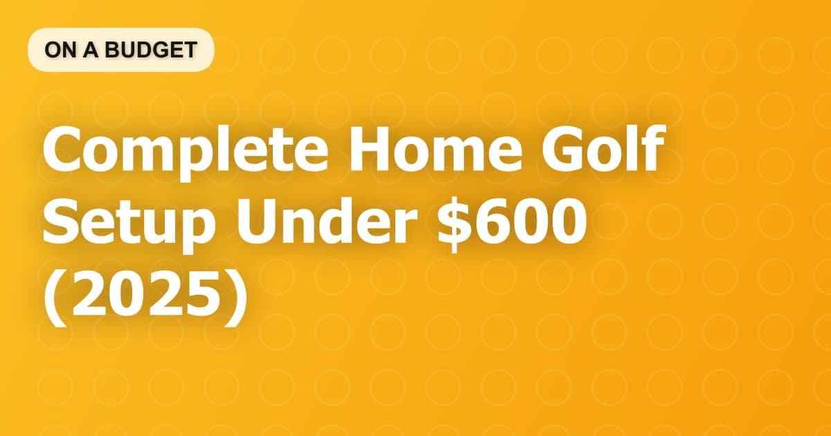 Complete Home Golf Setup Under $600 (2025)
