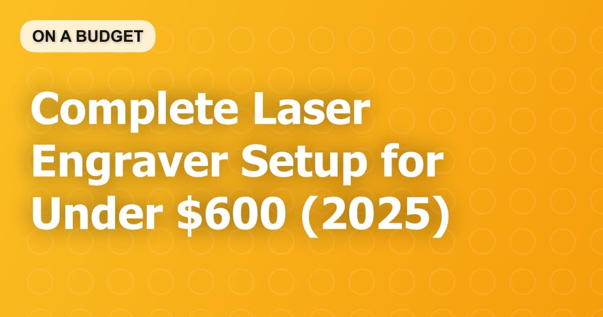 Complete Laser Engraver Setup for Under $600 (2025)