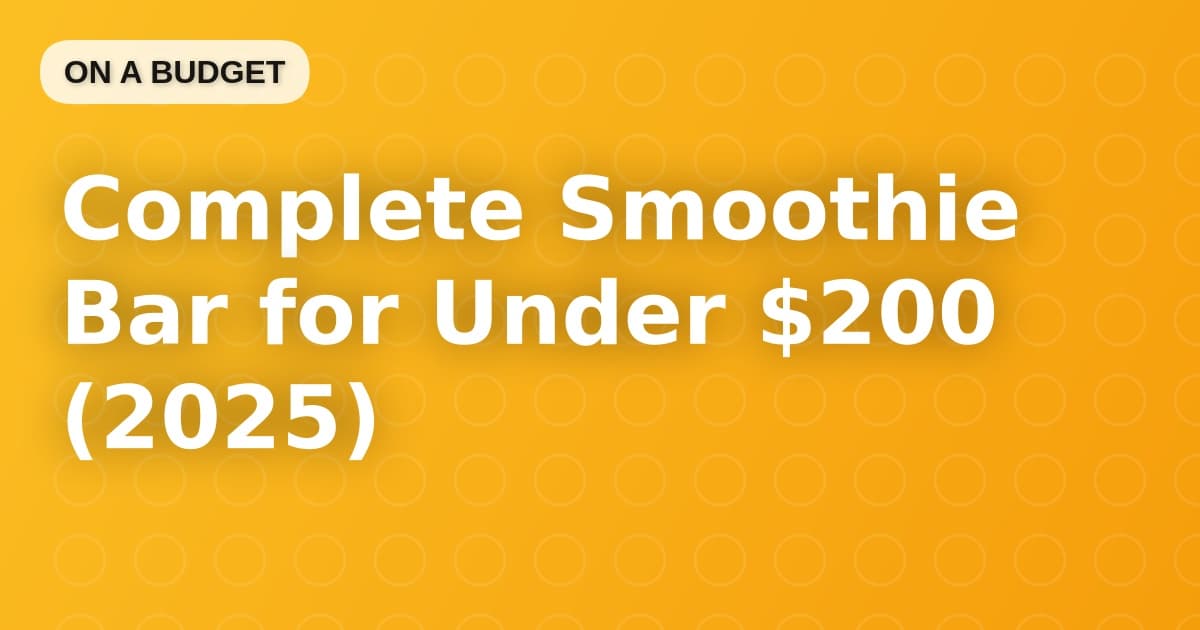 Complete Smoothie Bar for Under $200 (2025)