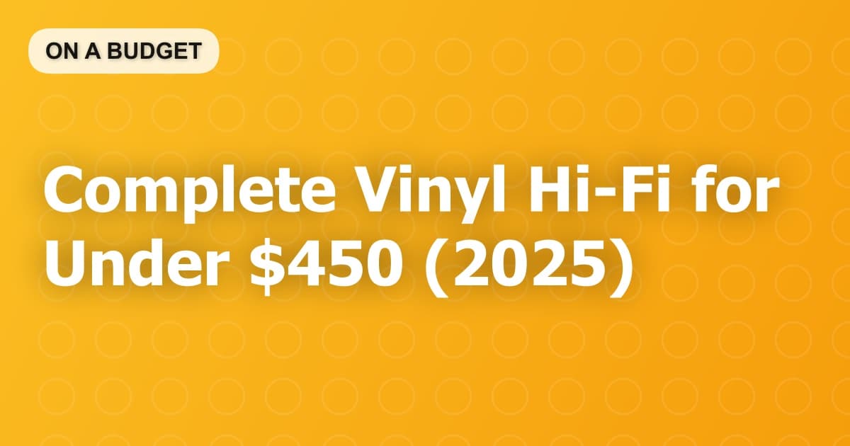 Complete Vinyl Hi-Fi for Under $450 (2025)