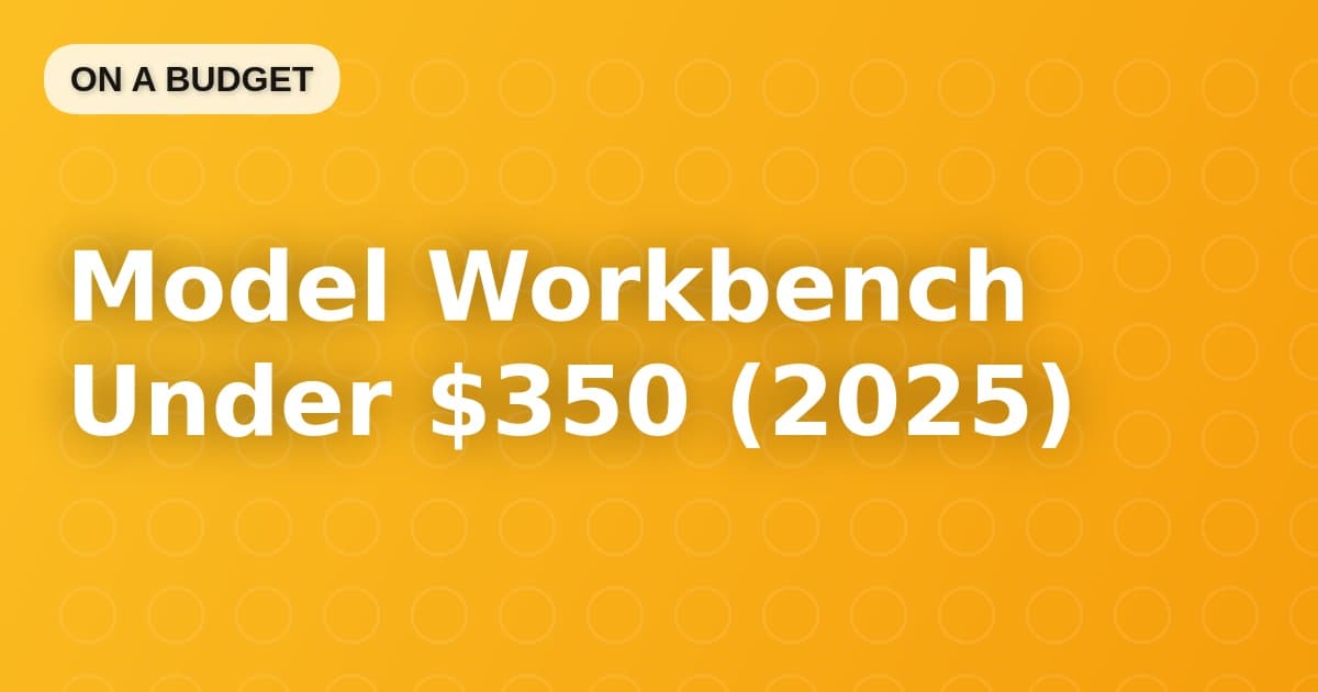 Model Workbench Under $350 (2025)