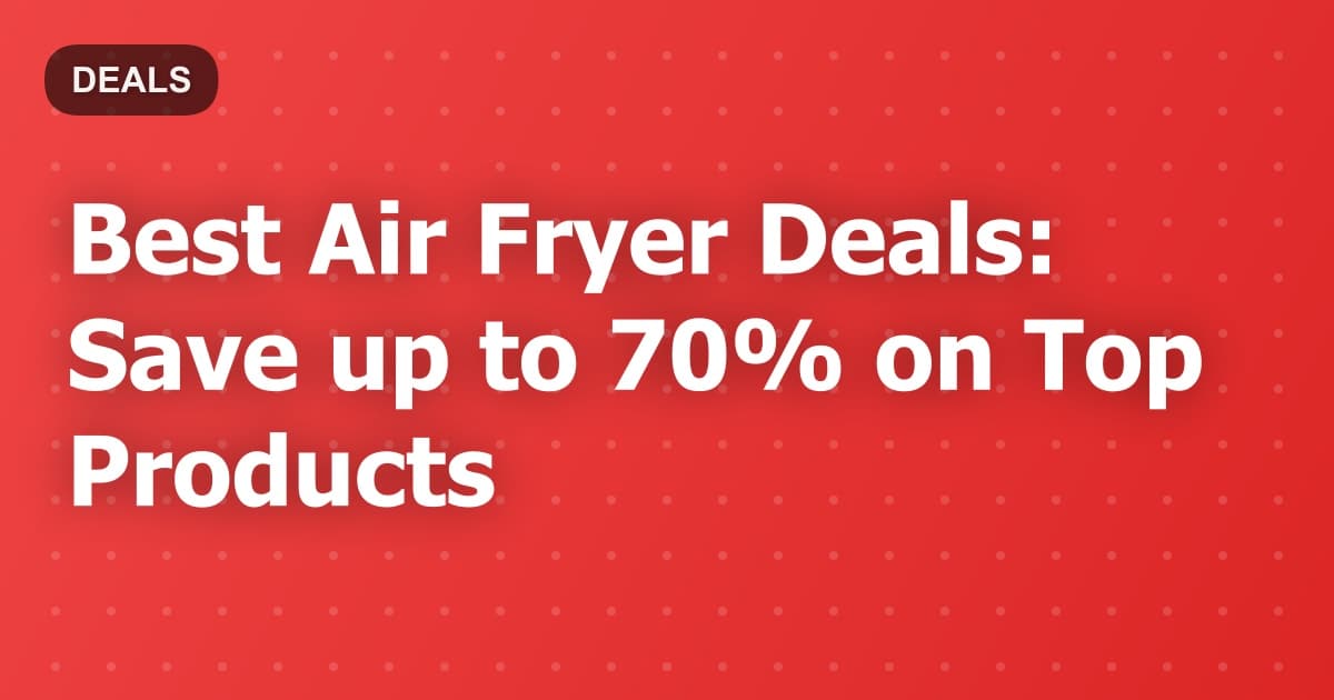 Best Air Fryer Deals: Save up to 70% on Top Products