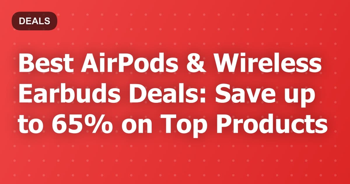 Best AirPods & Wireless Earbuds Deals: Save up to 65% on Top Products